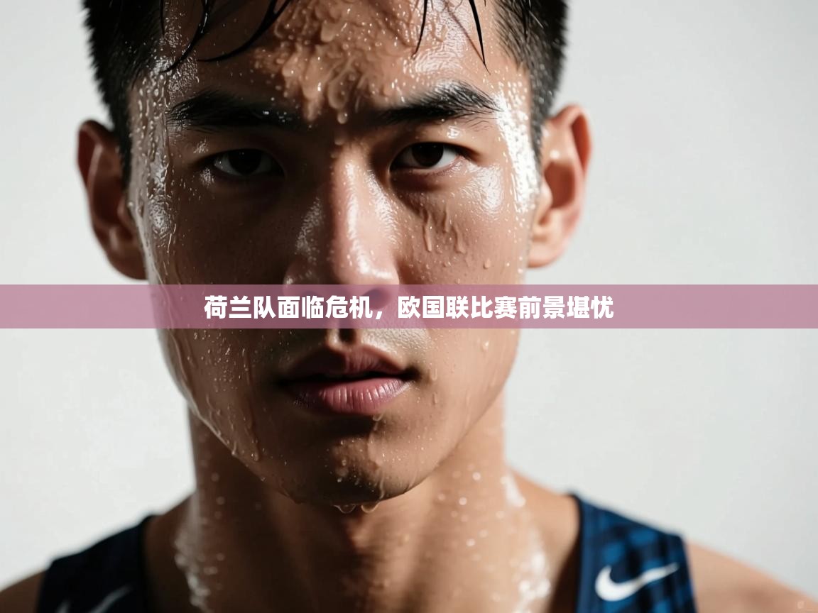 荷兰队面临危机，欧国联比赛前景堪忧  第1张