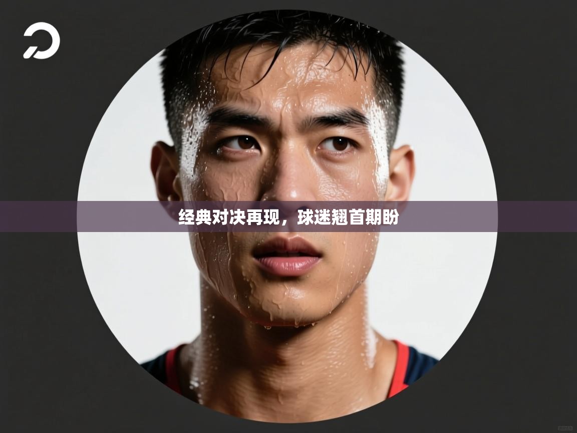 经典对决再现，球迷翘首期盼  第2张
